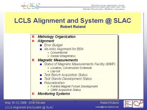 LCLS Alignment and System SLAC Robert Ruland Metrology