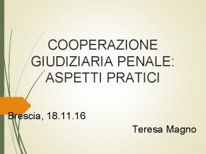 COOPERAZIONE GIUDIZIARIA PENALE ASPETTI PRATICI Brescia 18 11