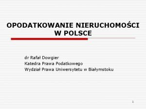 OPODATKOWANIE NIERUCHOMOCI W POLSCE dr Rafa Dowgier Katedra