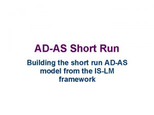 ADAS Short Run Building the short run ADAS ADAS Short Run Building the short run ADAS