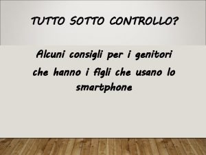 TUTTO SOTTO CONTROLLO Alcuni consigli per i genitori