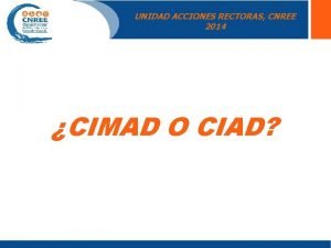 UNIDAD ACCIONES RECTORAS CNREE 2014 CIMAD O CIAD