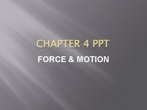 CHAPTER 4 PPT FORCE MOTION FORCE Force is CHAPTER 4 PPT FORCE MOTION FORCE Force is