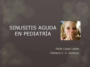 SINUSITIS AGUDA EN PEDIATRA Maite Lpez Leibar Pediatra