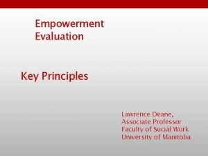 Empowerment Evaluation Key Principles Lawrence Deane Associate Professor