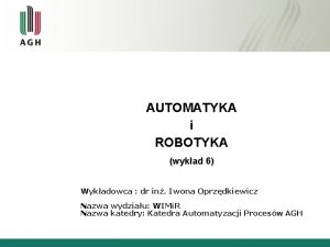 AUTOMATYKA i ROBOTYKA wykad 6 Wykadowca dr in