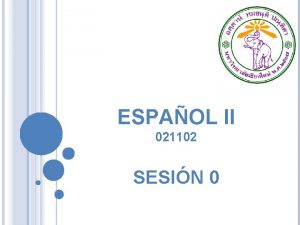 ESPAOL II 021102 SESIN 0 SPANISH II 021102