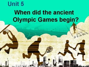Unit 5 When did the ancient Olympic Games