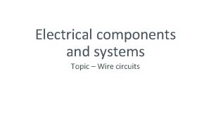 Electrical components and systems Topic Wire circuits Wire