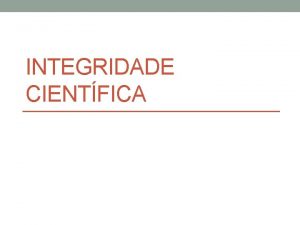 INTEGRIDADE CIENTFICA questes de integridade e tica na