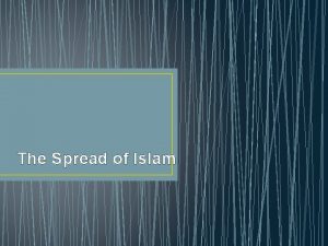 The Spread of Islam Objectives Student will demonstrate