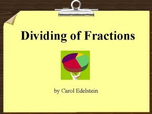 Dividing of Fractions by Carol Edelstein When would