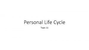Personal Life Cycle Topic 11 Personal Life Cycle