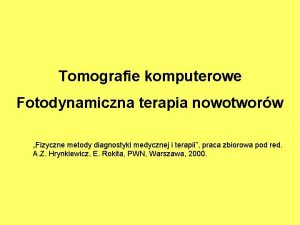 Tomografie komputerowe Fotodynamiczna terapia nowotworw Fizyczne metody diagnostyki