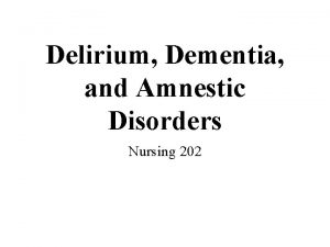 Delirium Dementia and Amnestic Disorders Nursing 202 Introduction