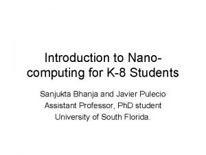 Introduction to Nanocomputing for K8 Students Sanjukta Bhanja