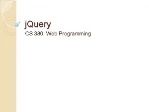 j Query CS 380 Web Programming What is