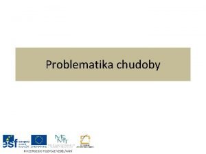 Problematika chudoby Chudoba stav kdy nedostatek prostedk neumouje