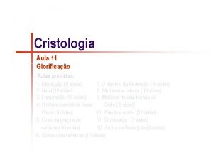 Cristologia Aula 11 Glorificao Aulas previstas 1 Introduo