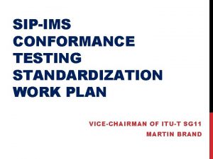 SIPIMS CONFORMANCE TESTING STANDARDIZATION WORK PLAN VICECHAIRMAN OF