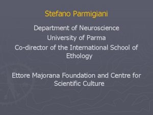 Stefano Parmigiani Department of Neuroscience University of Parma