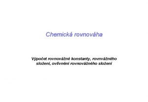 Chemick rovnovha Vpoet rovnovn konstanty rovnvnho sloen ovlivnn