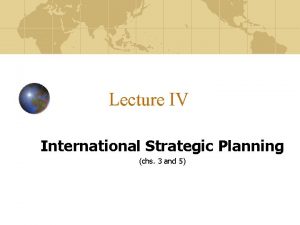 Lecture IV International Strategic Planning chs 3 and
