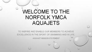 WELCOME TO THE NORFOLK YMCA AQUAJETS TO INSPIRE