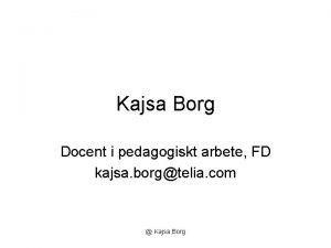 Kajsa Borg Docent i pedagogiskt arbete FD kajsa