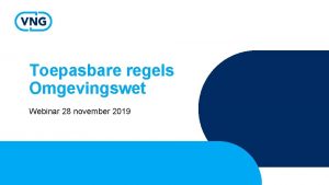 Toepasbare regels Omgevingswet Webinar 28 november 2019 Voordat