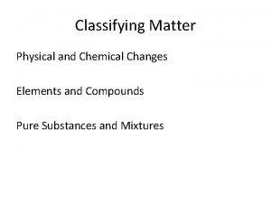 Classifying Matter Physical and Chemical Changes Elements and