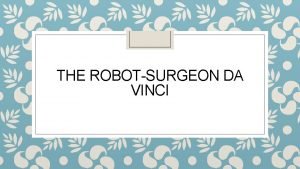 THE ROBOTSURGEON DA VINCI The device Da Vinci