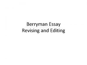 Berryman Essay Revising and Editing First Things First