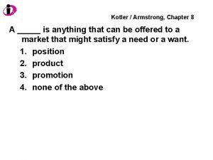 Kotler Armstrong Chapter 8 A is anything that