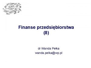 Finanse przedsibiorstwa 8 dr Wanda Peka wanda pelkawp