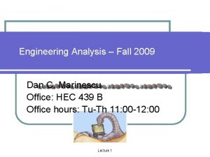 Engineering Analysis Fall 2009 Dan C Marinescu Office
