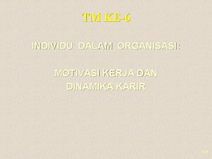 TM KE6 INDIVIDU DALAM ORGANISASI MOTIVASI KERJA DAN