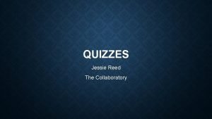 QUIZZES Jessie Reed The Collaboratory SOME POSSIBILITIES FOR