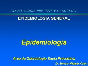 ODONTOLOGIA PREVENTIVA Y SOCIAL I EPIDEMIOLOGA GENERAL Epidemiologa