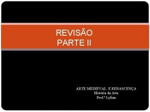 REVISO PARTE II ARTE MEDIEVAL E RENASCENA Histria