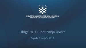 Uloga HGK u poticanju izvoza Zagreb 9 veljae