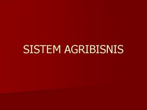 SISTEM AGRIBISNIS Pengertian Agribisnis Berasal dari kata Agri