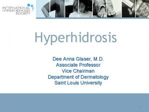 Hyperhidrosis Dee Anna Glaser M D Associate Professor