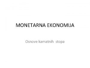 MONETARNA EKONOMIJA Osnove kamatnih stopa OSNOVE KAMATNIH STOPA