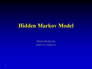 Hidden Markov Model Xiaole Shirley Liu STAT 115