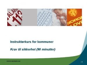 Instruktrkurs for kommuner Krav til sikkerhet 90 minutter