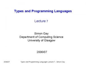 Types and Programming Languages Lecture 7 Simon Gay