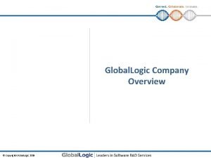 Connect Collaborate Innovate Global Logic Company Overview Copyright