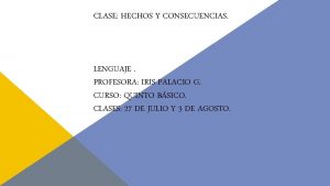 CLASE HECHOS Y CONSECUENCIAS LENGUAJE PROFESORA IRIS PALACIO