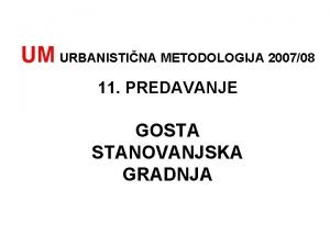 UM URBANISTINA METODOLOGIJA 200708 11 PREDAVANJE GOSTA STANOVANJSKA